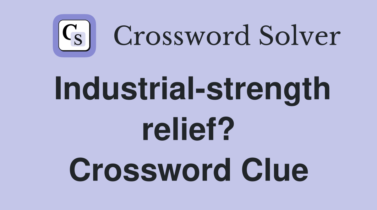 Industrial-strength relief? Crossword Clue