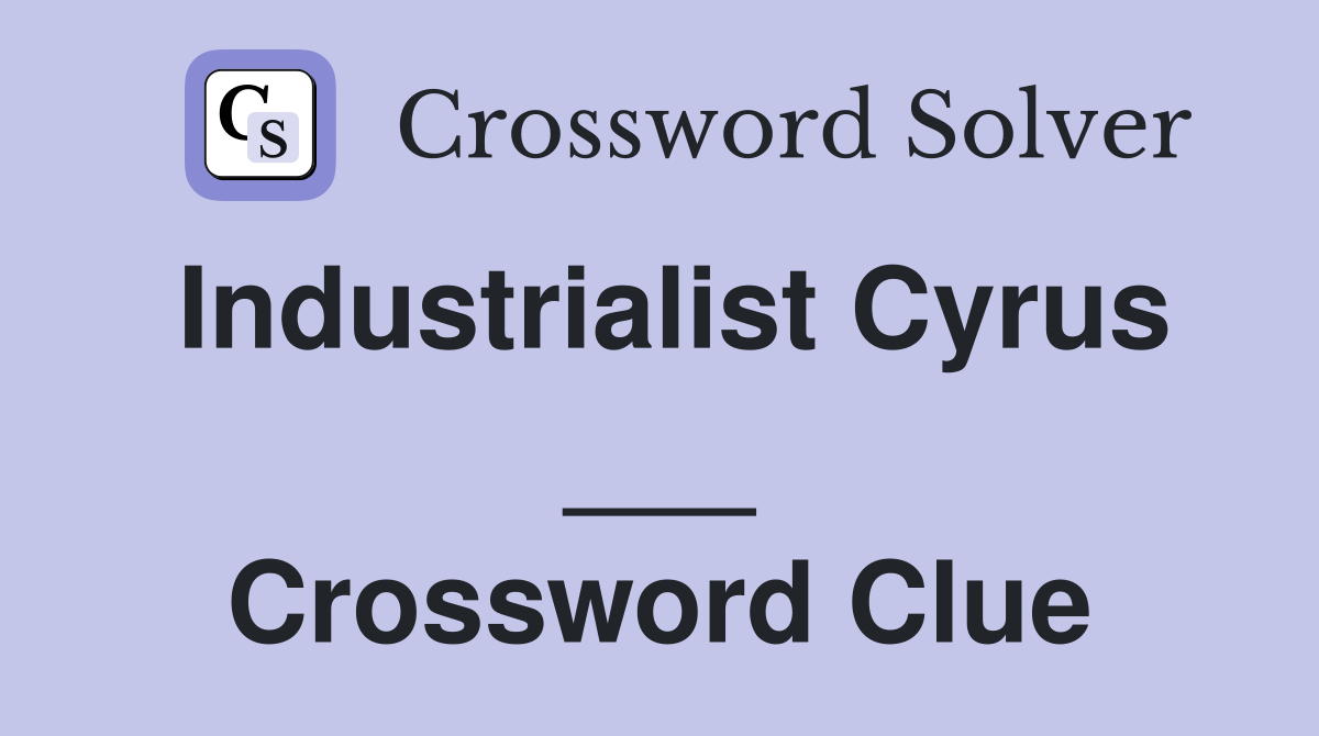 Industrialist Cyrus ___ Crossword Clue