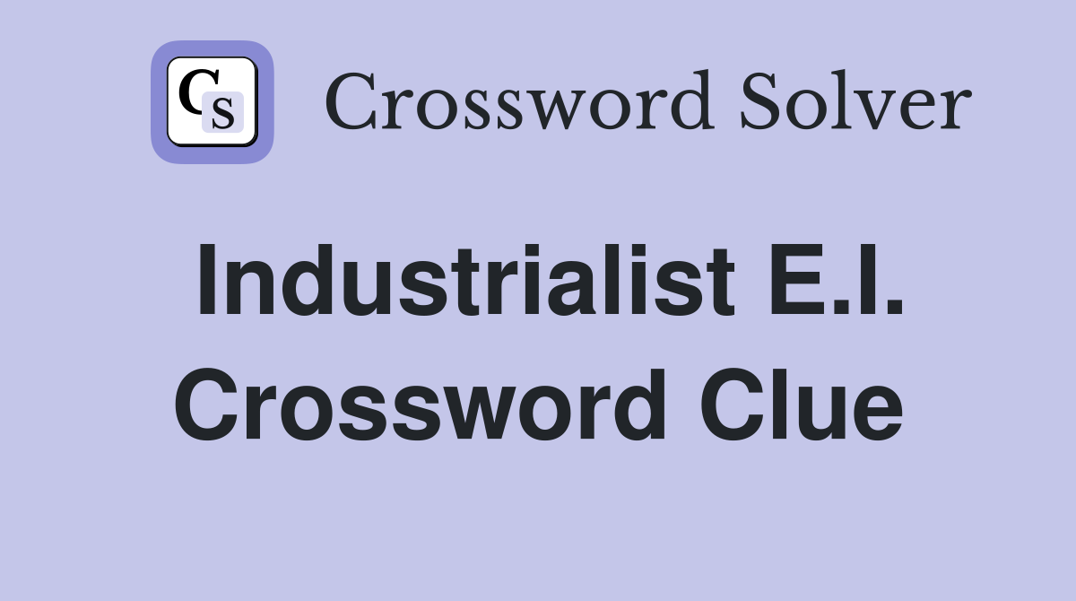 Industrialist E.I. Crossword Clue