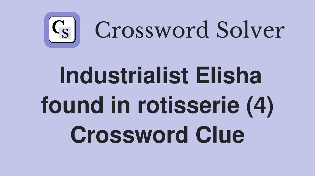 Industrialist Elisha found in rotisserie (4) Crossword Clue