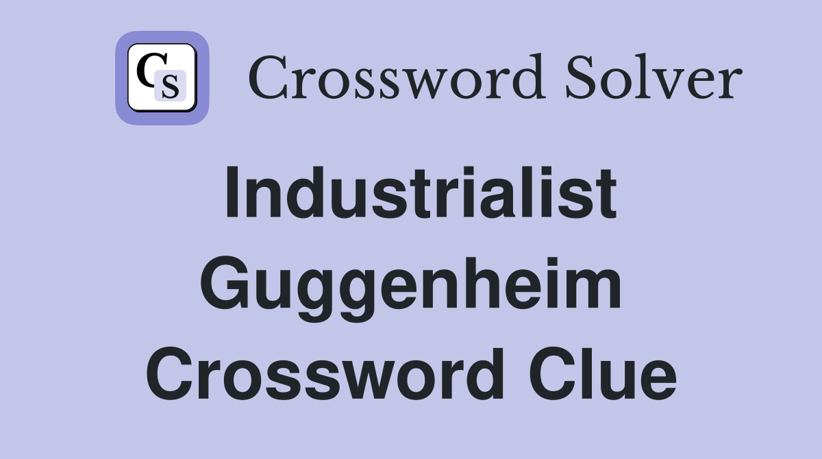 Industrialist Guggenheim Crossword Clue