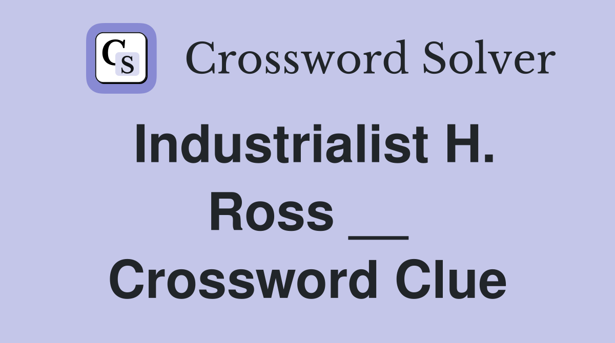Industrialist H. Ross __ Crossword Clue