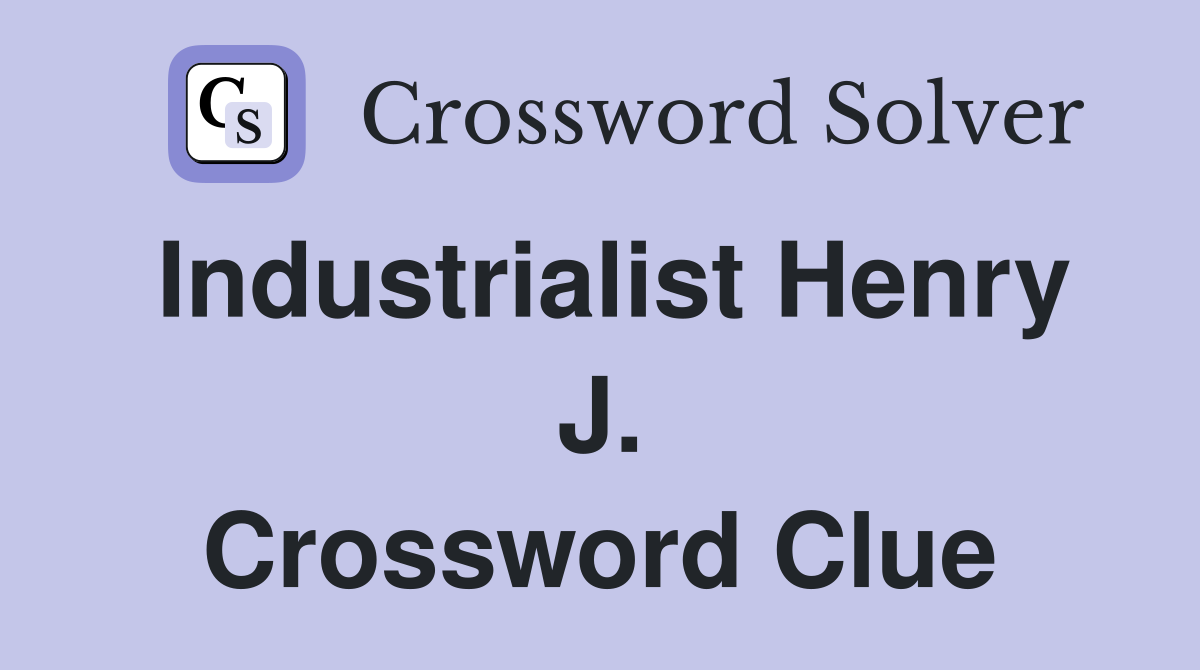 Industrialist Henry J. Crossword Clue