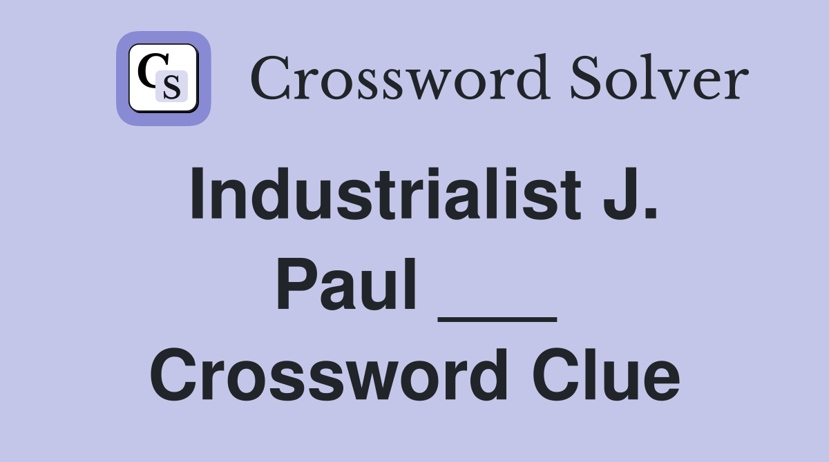 Industrialist J. Paul ___ Crossword Clue