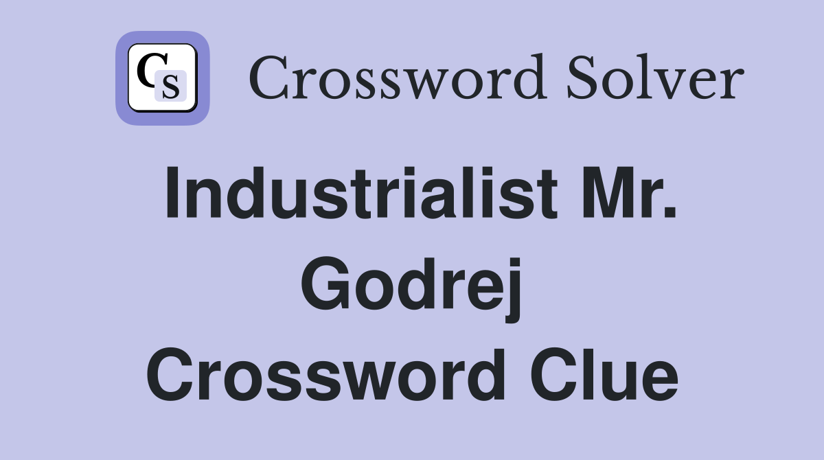 Industrialist Mr. Godrej Crossword Clue