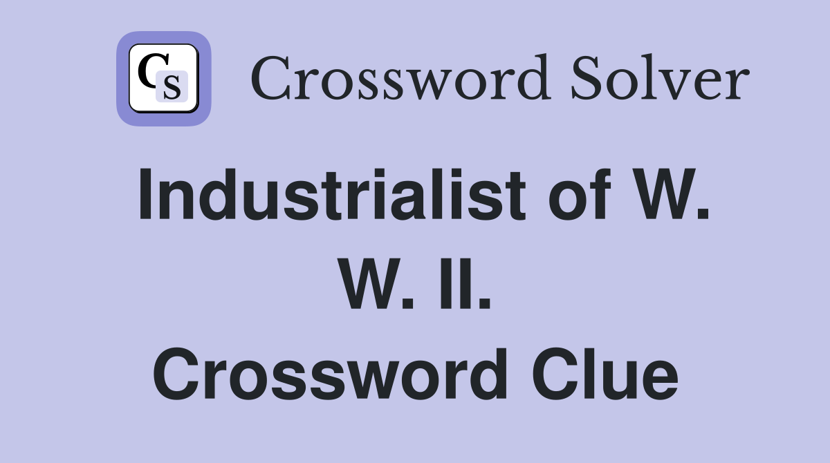 Industrialist of W. W. II. Crossword Clue