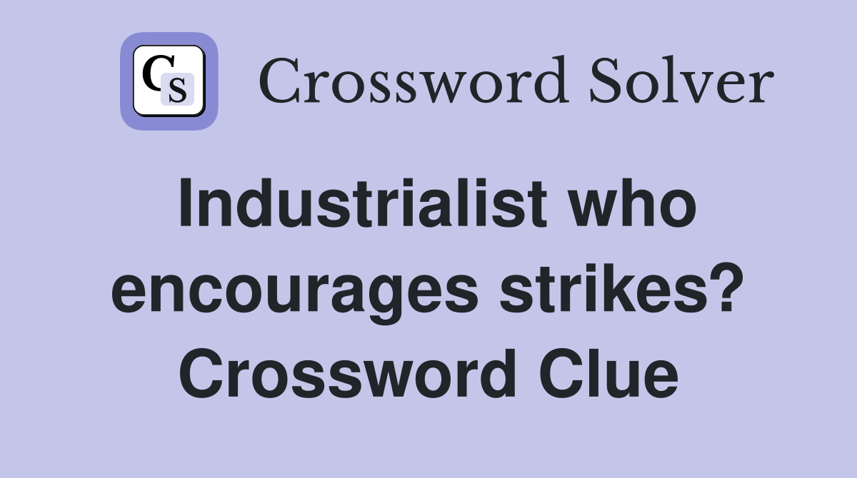 Industrialist who encourages strikes? Crossword Clue