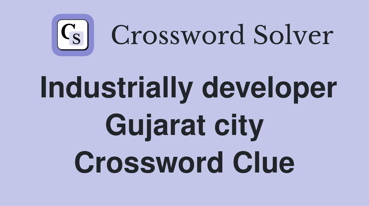 Industrially developer Gujarat city Crossword Clue