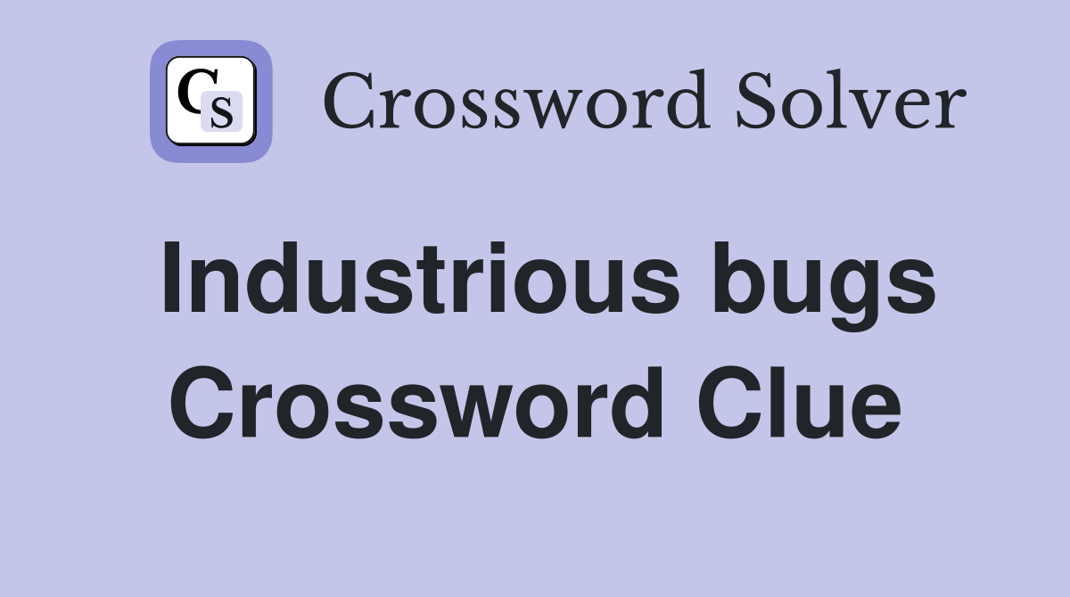 Industrious bugs Crossword Clue
