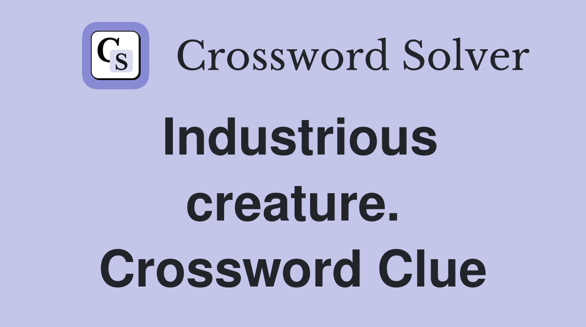 Industrious creature. Crossword Clue