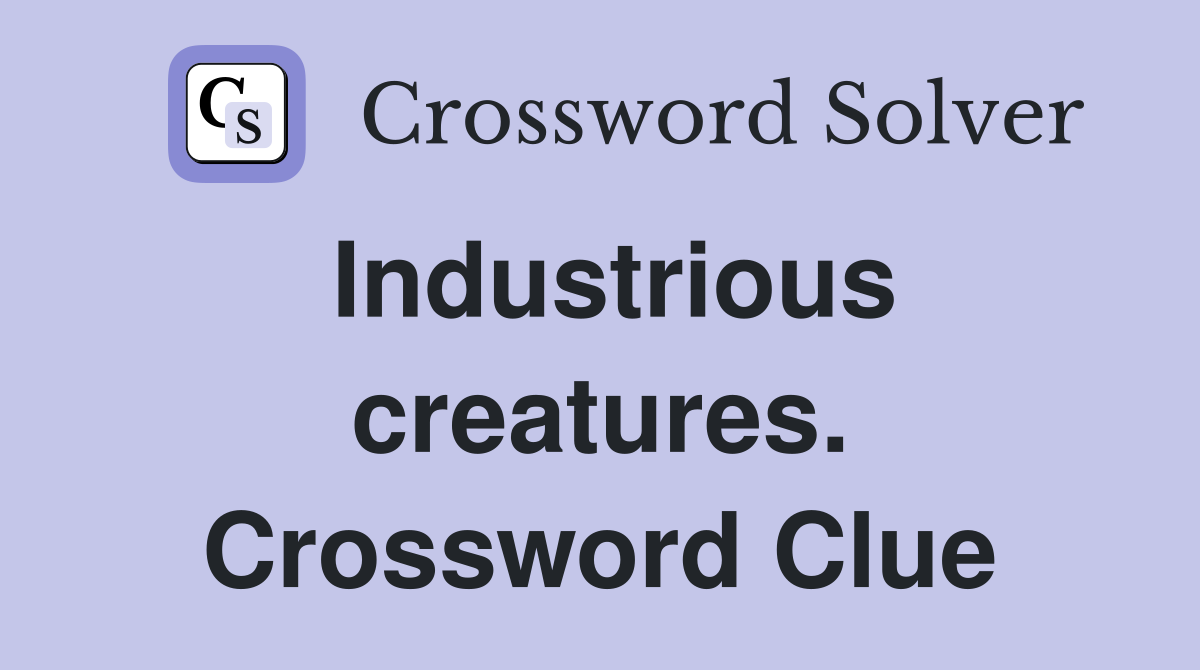 Industrious creatures. Crossword Clue
