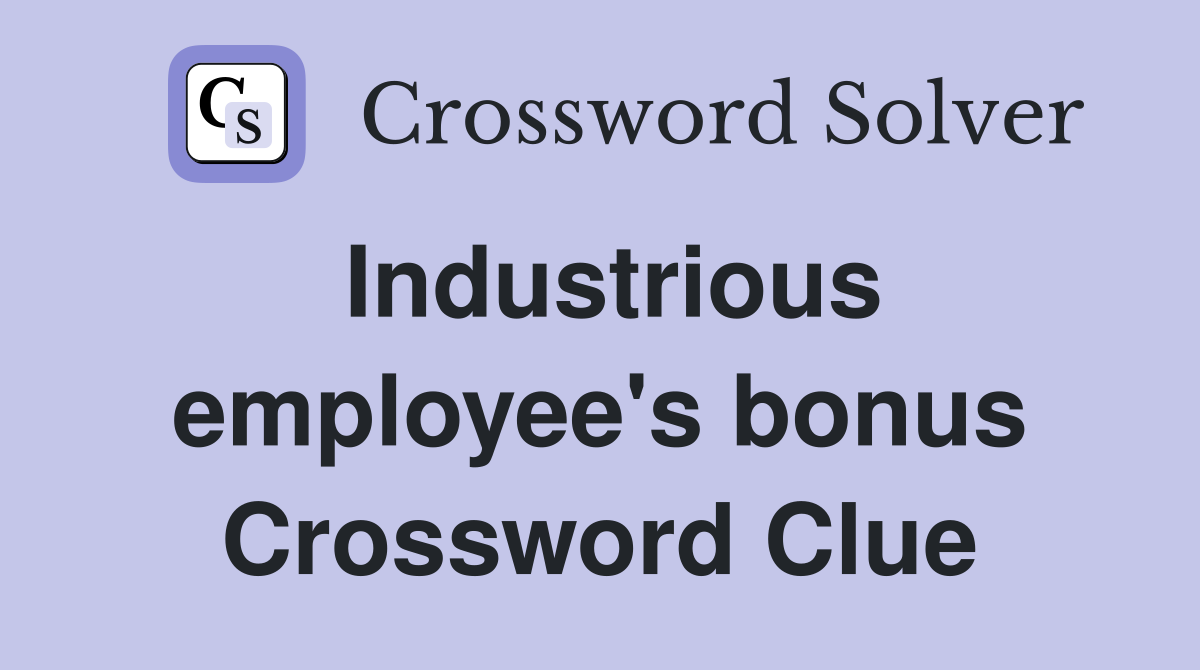 Industrious employee's bonus Crossword Clue