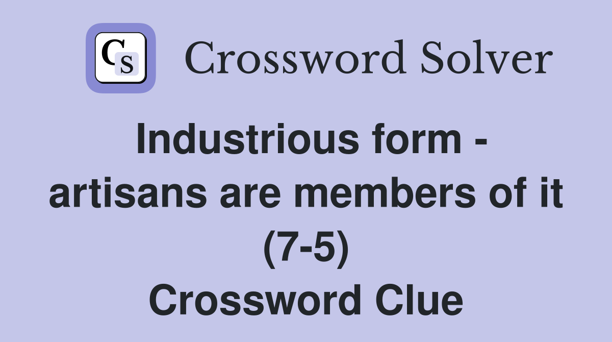 Industrious form - artisans are members of it (7-5) Crossword Clue