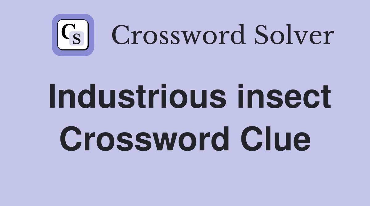 Industrious insect Crossword Clue
