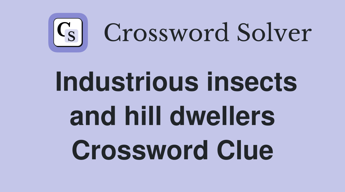 Industrious insects and hill dwellers Crossword Clue