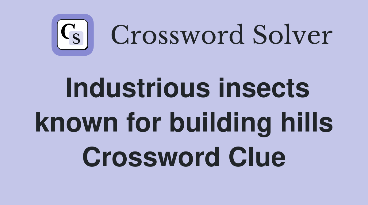 Industrious insects known for building hills Crossword Clue