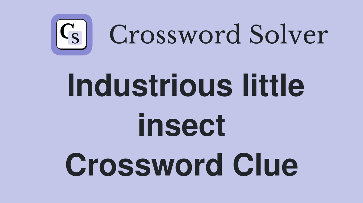 Industrious little insect Crossword Clue