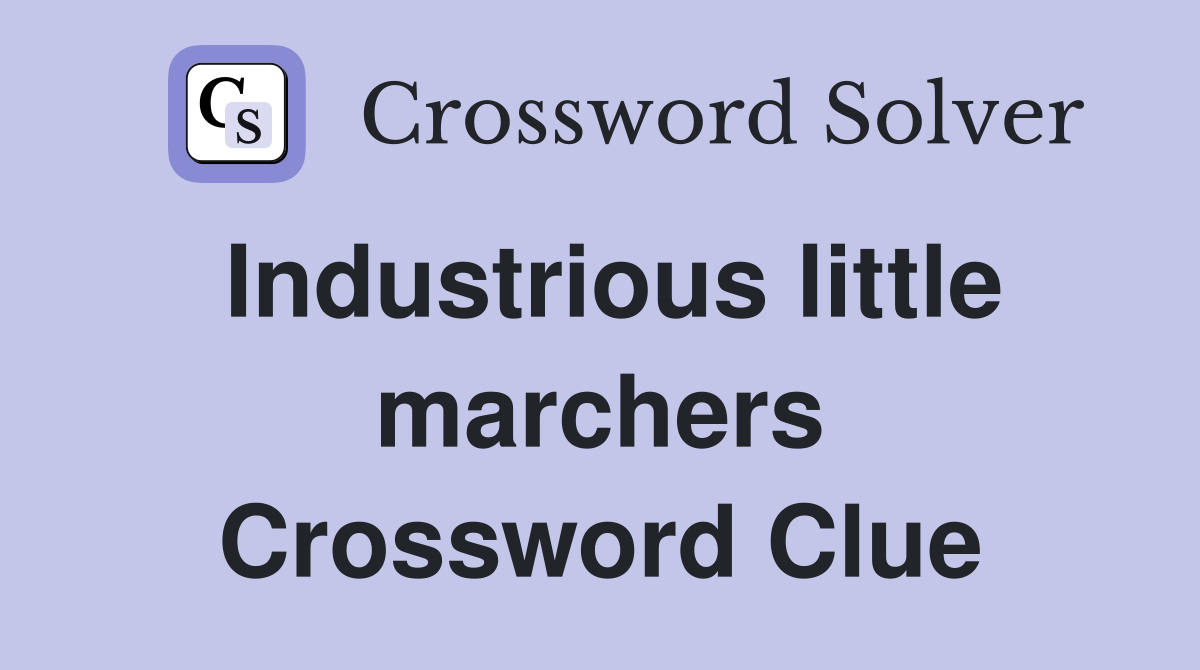 Industrious little marchers Crossword Clue