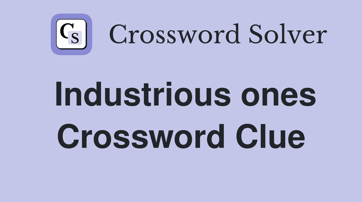 Industrious ones Crossword Clue
