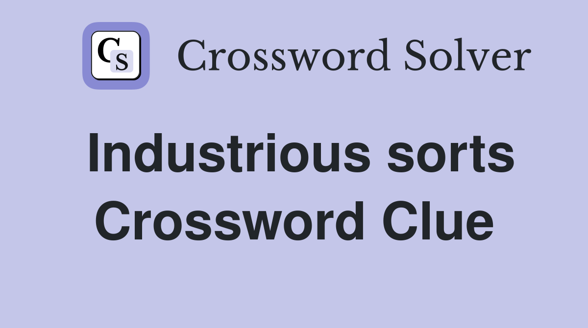 Industrious sorts Crossword Clue