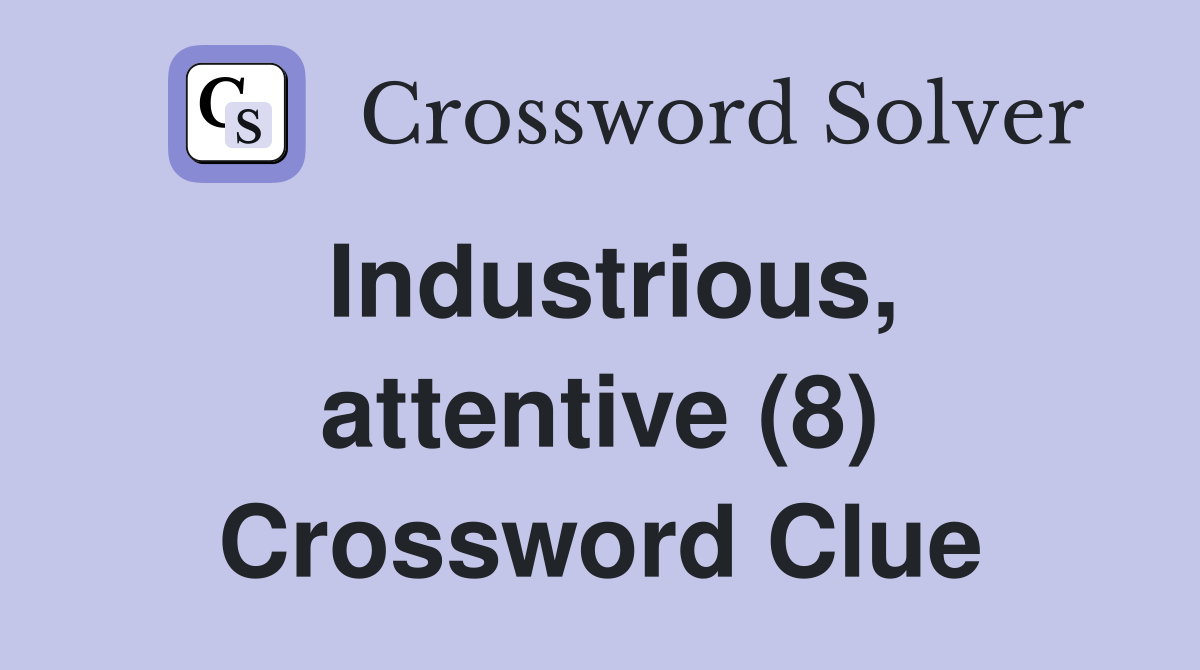 Industrious, attentive (8) Crossword Clue