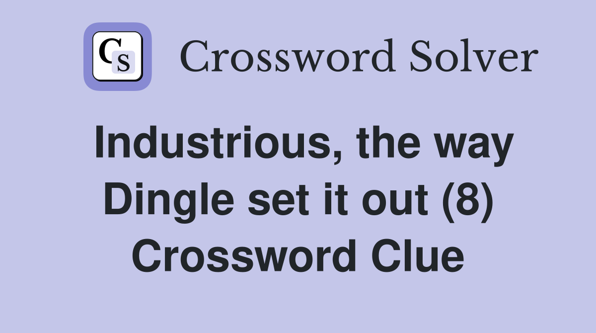 Industrious, the way Dingle set it out (8) Crossword Clue