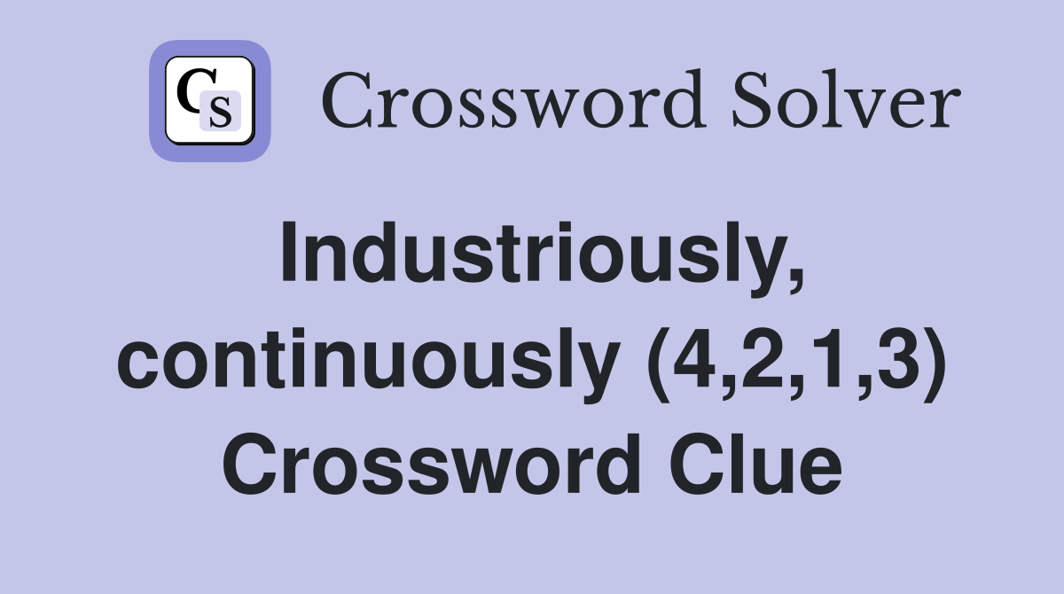 Industriously, continuously (4,2,1,3) Crossword Clue