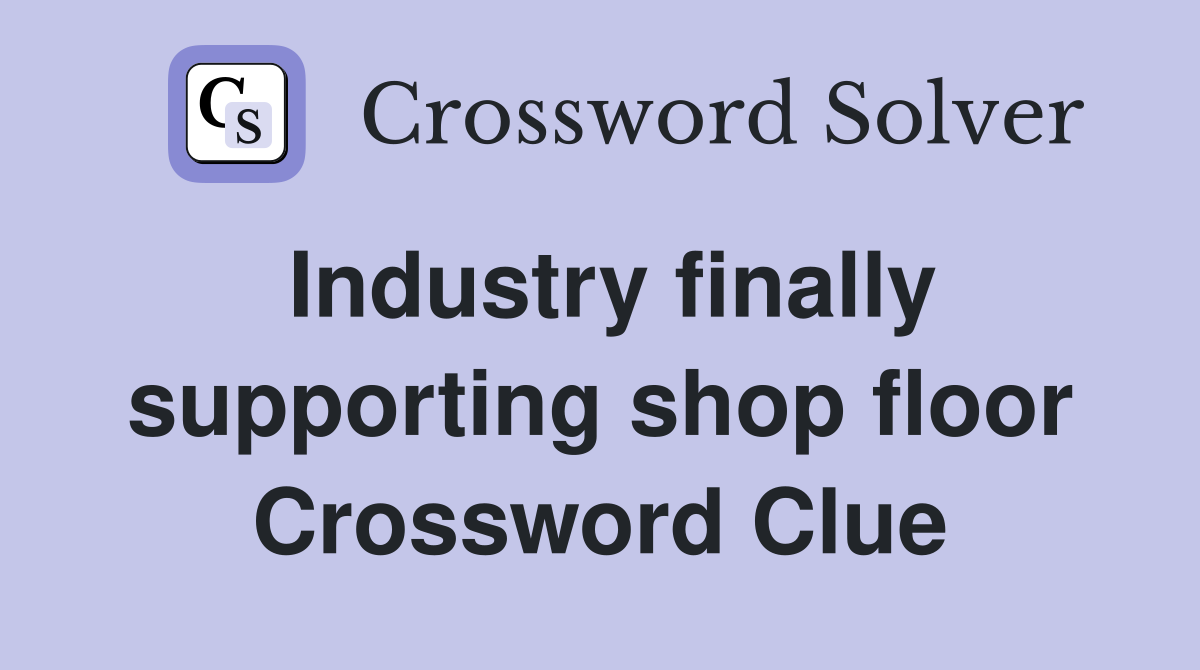 Industry finally supporting shop floor Crossword Clue