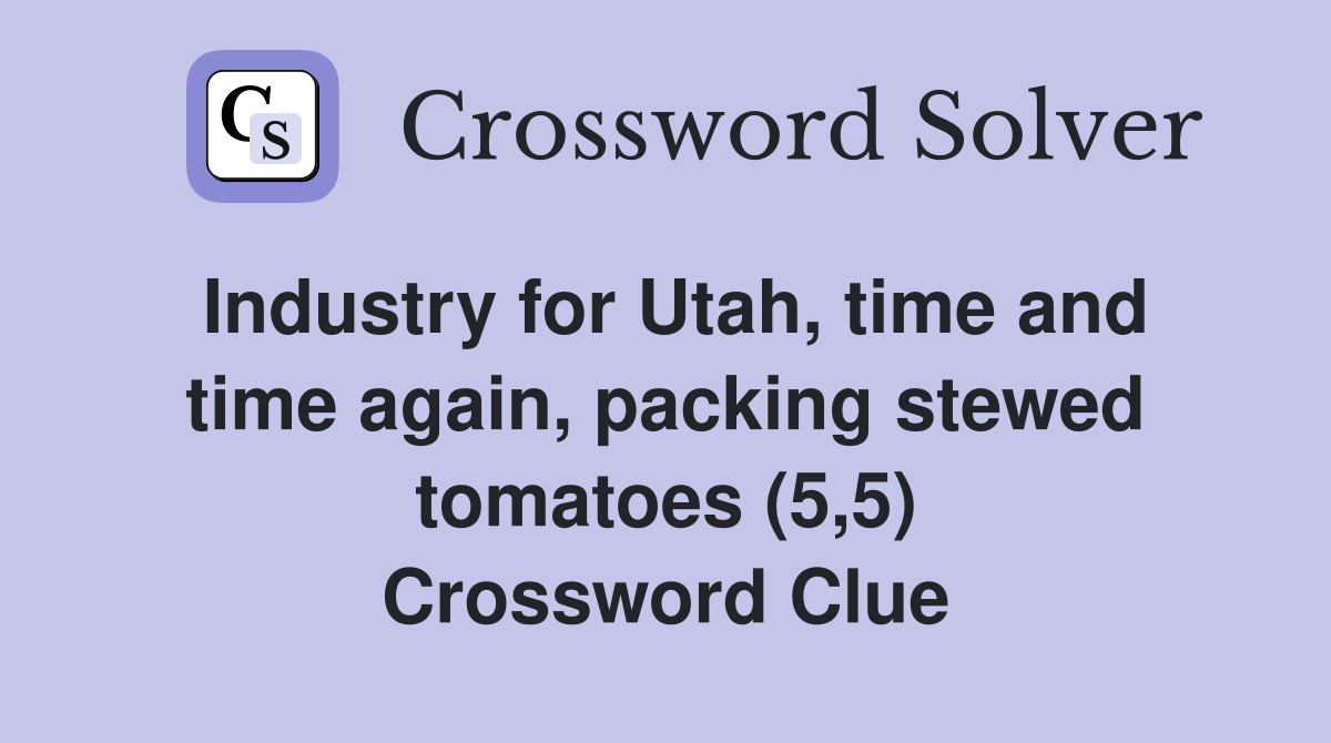 Industry for Utah, time and time again, packing stewed tomatoes (5,5) Crossword Clue