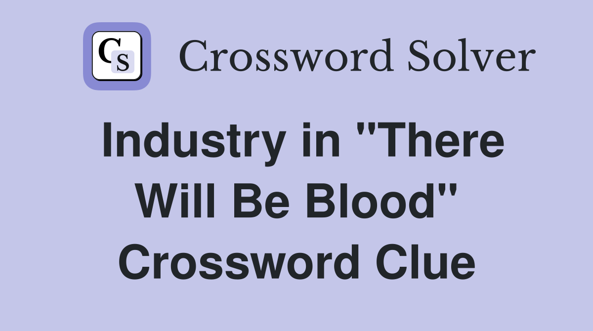 Industry in "There Will Be Blood" Crossword Clue