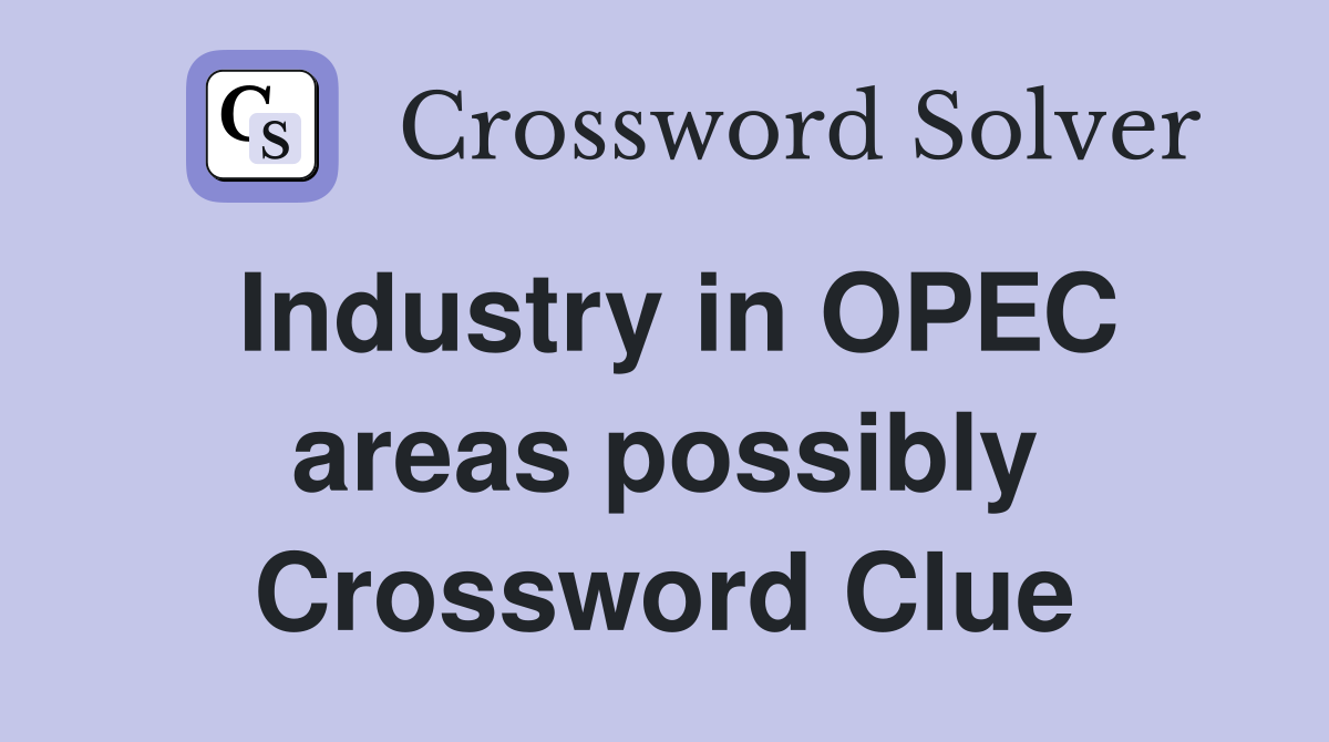 Industry in OPEC areas possibly Crossword Clue