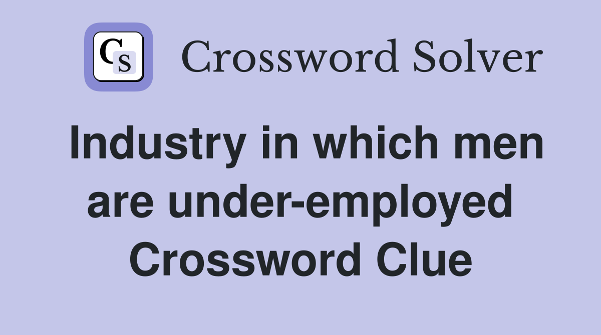 Industry in which men are under-employed Crossword Clue