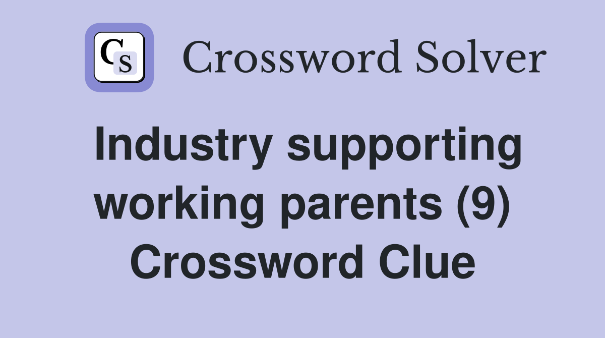 Industry supporting working parents (9) Crossword Clue