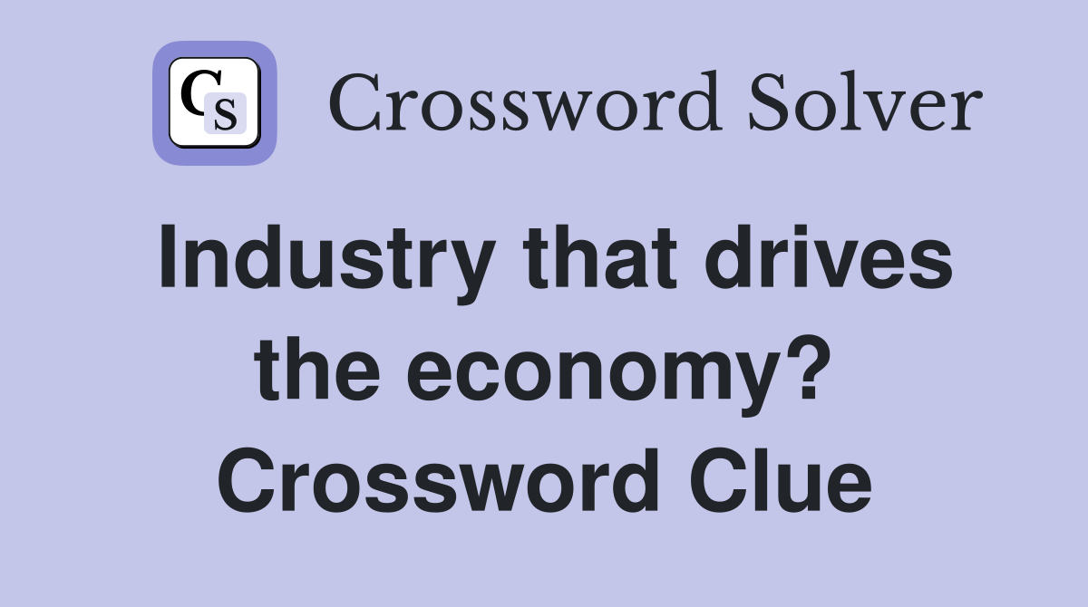 Industry that drives the economy? Crossword Clue