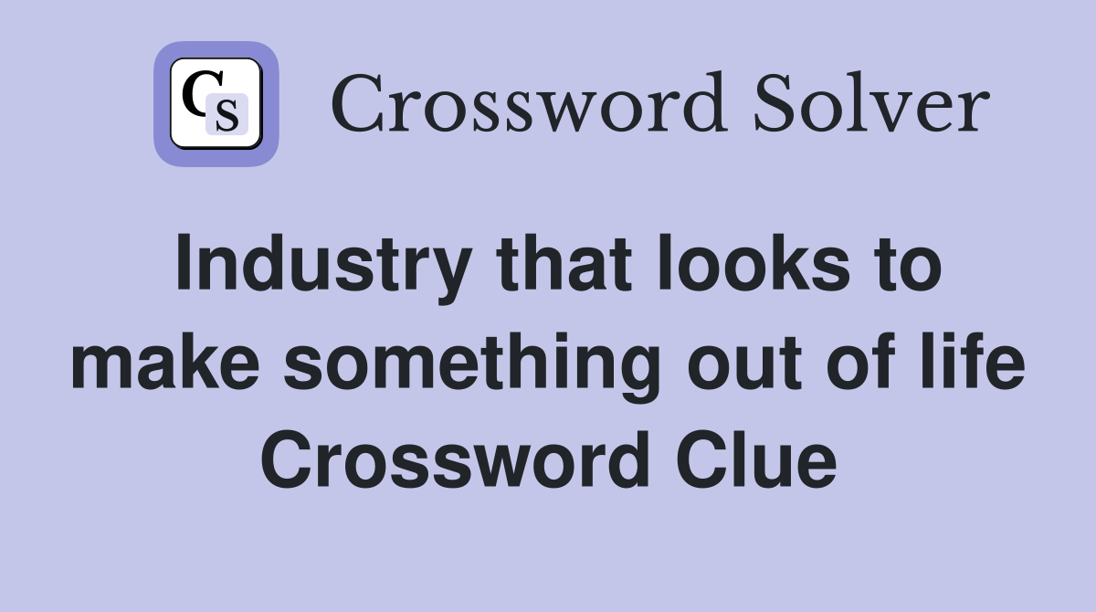 Industry that looks to make something out of life Crossword Clue
