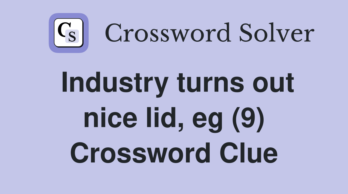 Industry turns out nice lid, eg (9) Crossword Clue