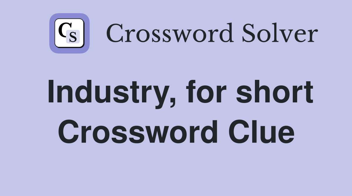 Industry, for short Crossword Clue