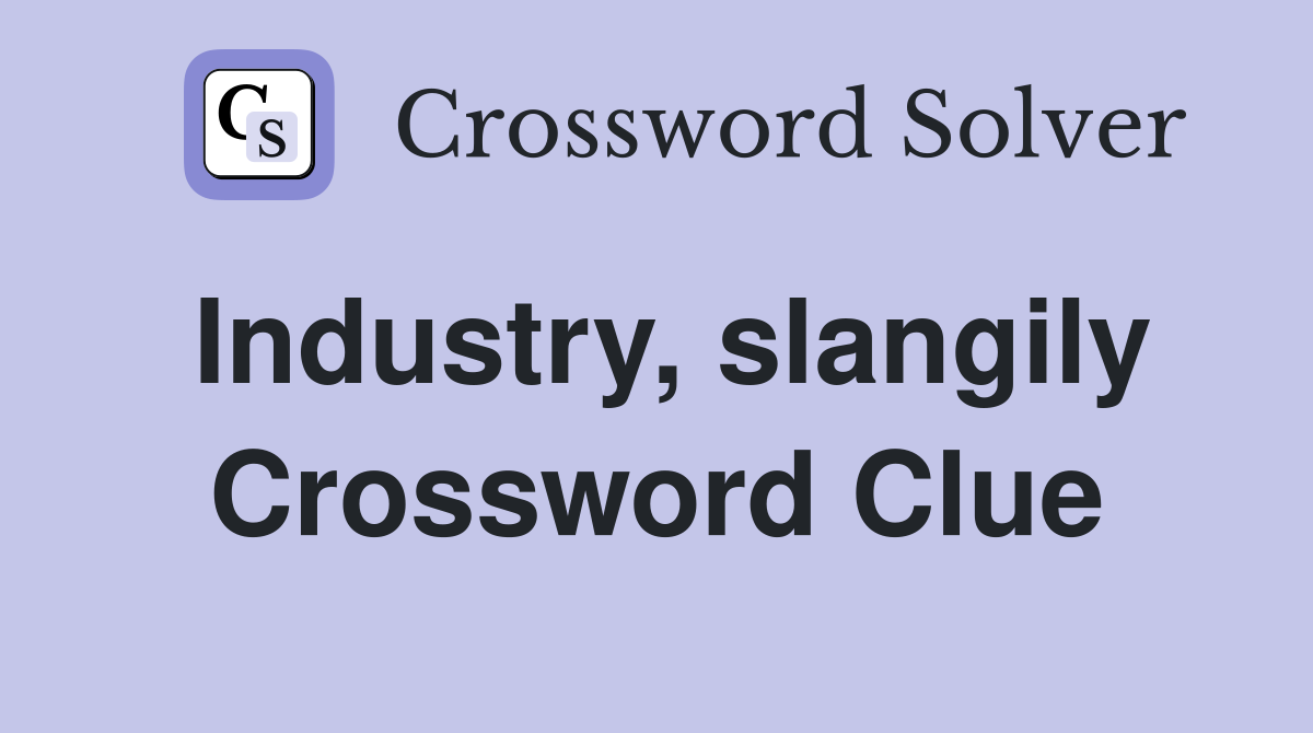 Industry, slangily Crossword Clue