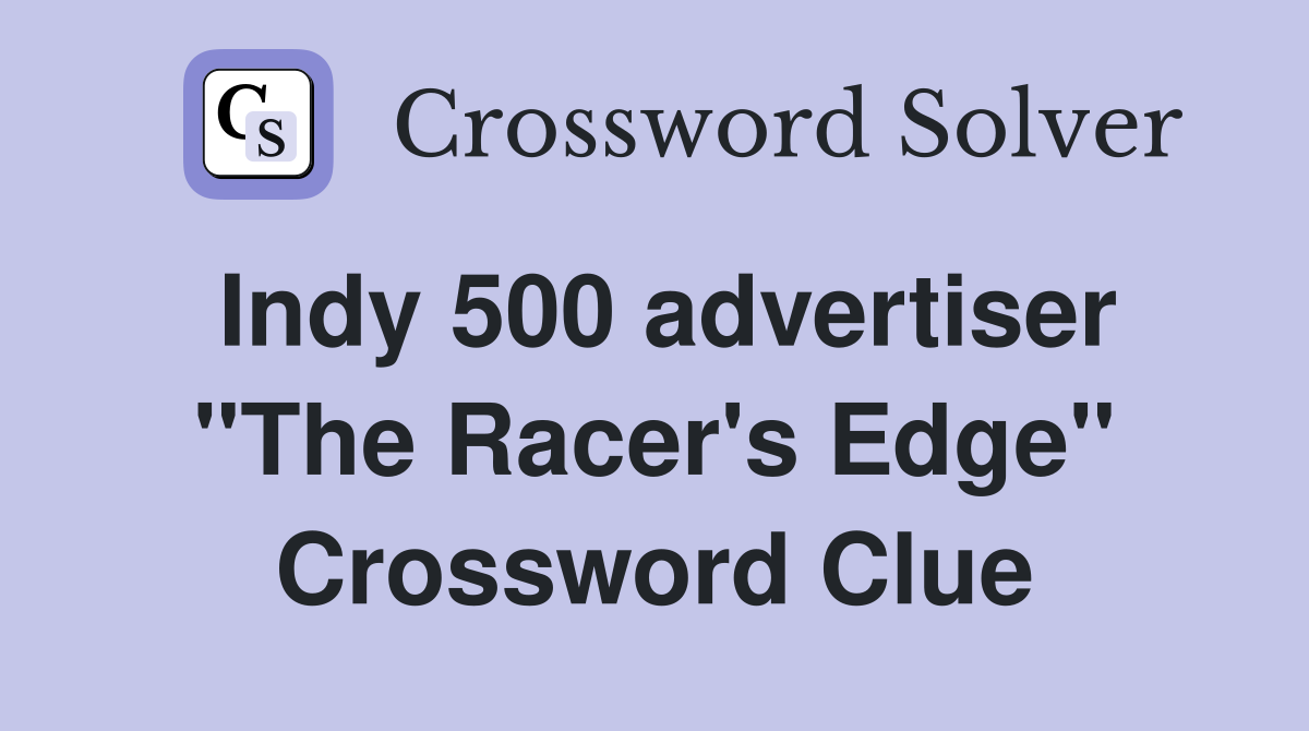 Indy 500 advertiser "The Racer's Edge" Crossword Clue