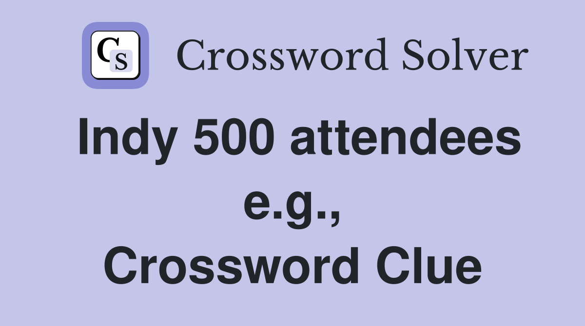Indy 500 attendees e.g., Crossword Clue