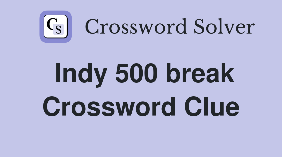 Indy 500 break Crossword Clue