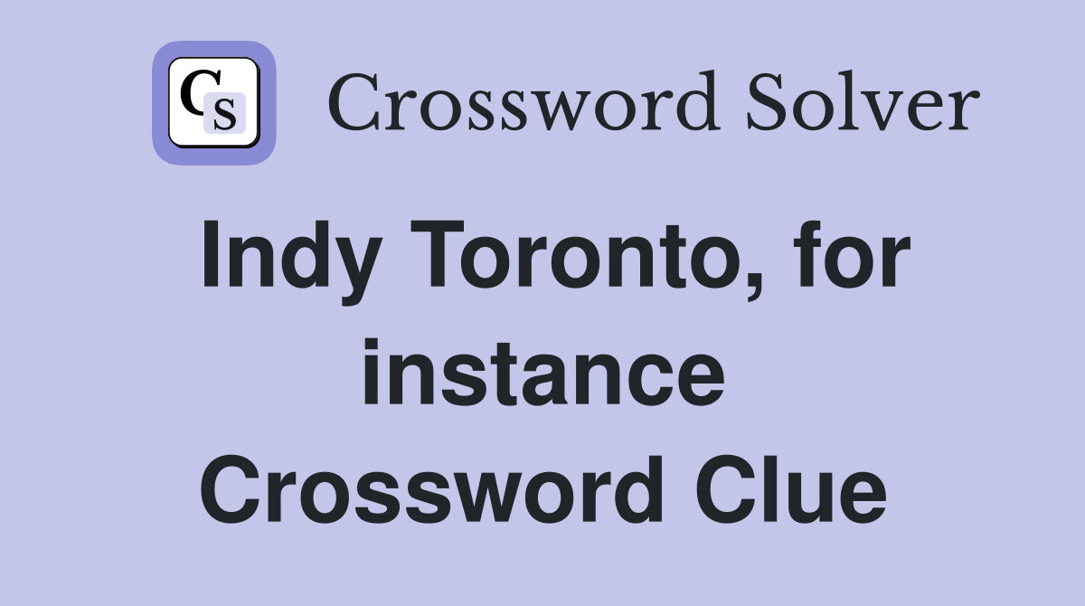 Indy Toronto, for instance Crossword Clue