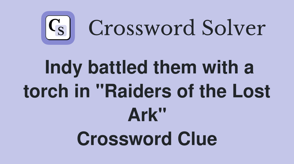 Indy battled them with a torch in "Raiders of the Lost Ark" Crossword Clue