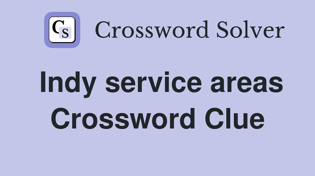 Indy service areas Crossword Clue