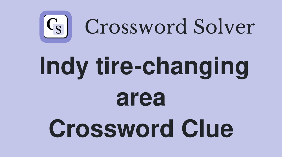 Indy tire-changing area Crossword Clue