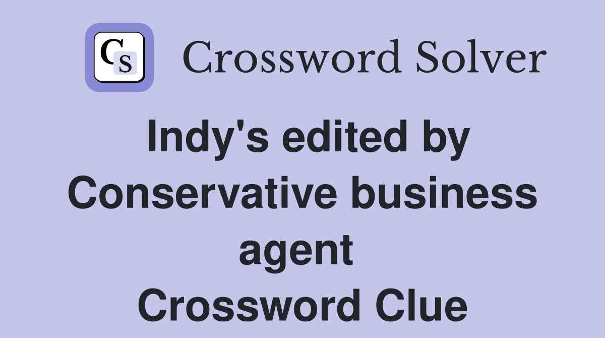 Indy's edited by Conservative business agent  Crossword Clue