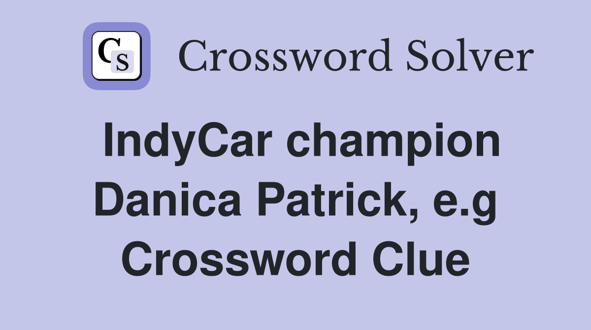 IndyCar champion Danica Patrick, e.g Crossword Clue
