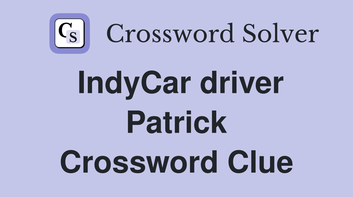 IndyCar driver Patrick Crossword Clue