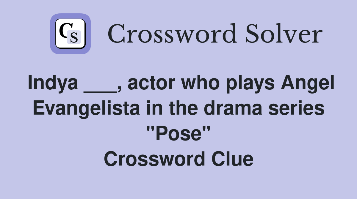 Indya ___, actor who plays Angel Evangelista in the drama series "Pose" Crossword Clue