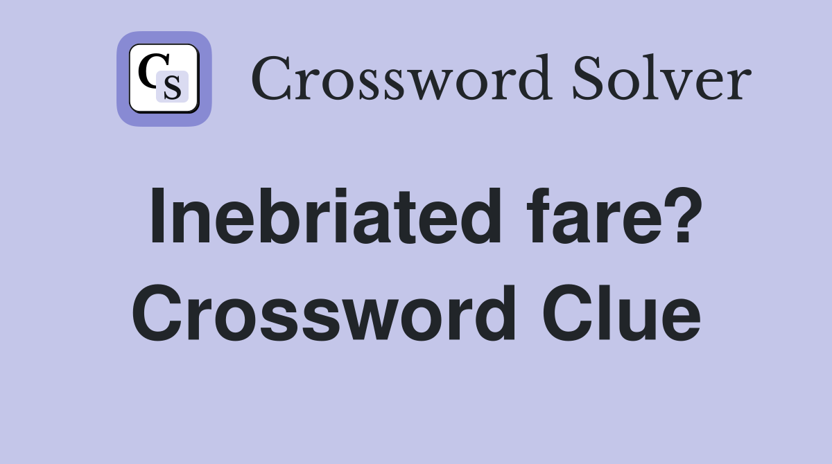 Inebriated fare? Crossword Clue